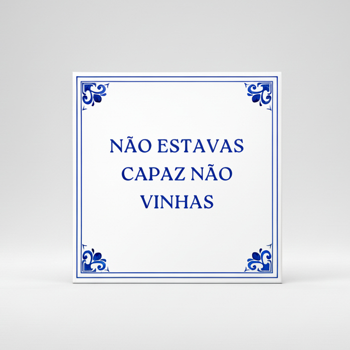 Azulejo Frase "NÃO ESTAVAS CAPAZ NÃO VINHAS"