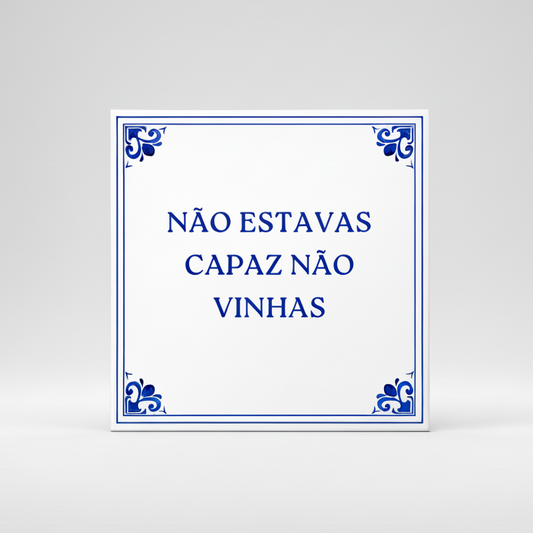 Azulejo Frase "NÃO ESTAVAS CAPAZ NÃO VINHAS"