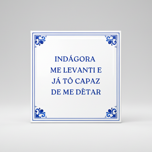 Azulejo Frase "INDÁGORA ME LEVANTI E JÁ TÔ CAPAZ DE ME DÊTAR"